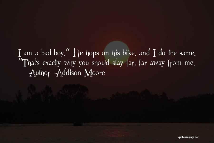 Addison Moore Quotes: I Am A Bad Boy. He Hops On His Bike, And I Do The Same. That's Exactly Why You Should