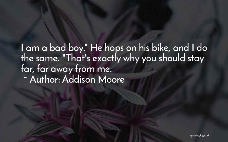 Addison Moore Quotes: I Am A Bad Boy. He Hops On His Bike, And I Do The Same. That's Exactly Why You Should