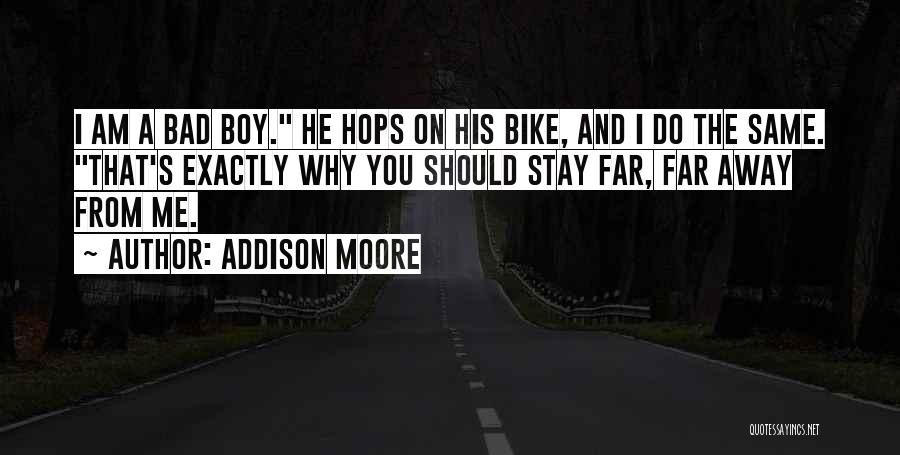 Addison Moore Quotes: I Am A Bad Boy. He Hops On His Bike, And I Do The Same. That's Exactly Why You Should