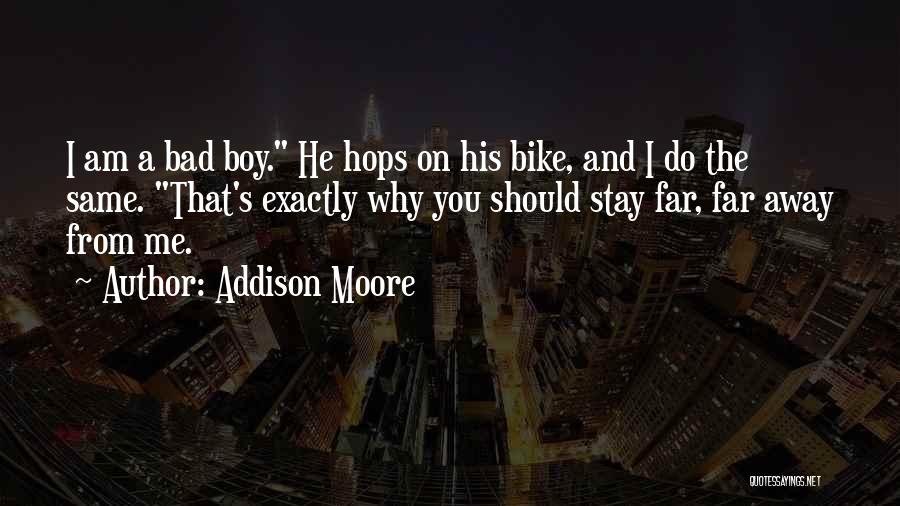 Addison Moore Quotes: I Am A Bad Boy. He Hops On His Bike, And I Do The Same. That's Exactly Why You Should