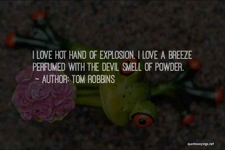 Tom Robbins Quotes: I Love Hot Hand Of Explosion. I Love A Breeze Perfumed With The Devil Smell Of Powder.