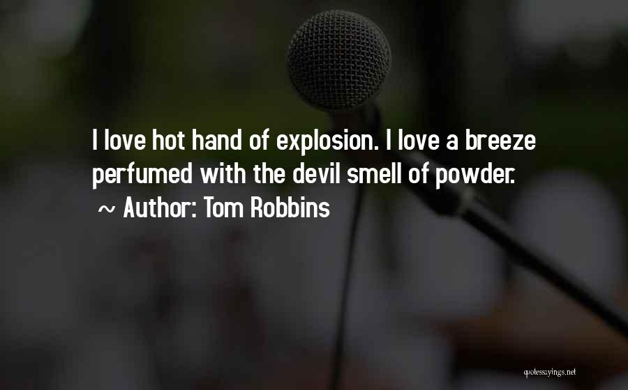 Tom Robbins Quotes: I Love Hot Hand Of Explosion. I Love A Breeze Perfumed With The Devil Smell Of Powder.