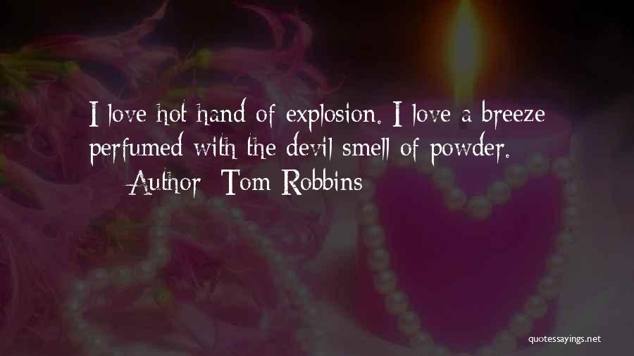 Tom Robbins Quotes: I Love Hot Hand Of Explosion. I Love A Breeze Perfumed With The Devil Smell Of Powder.