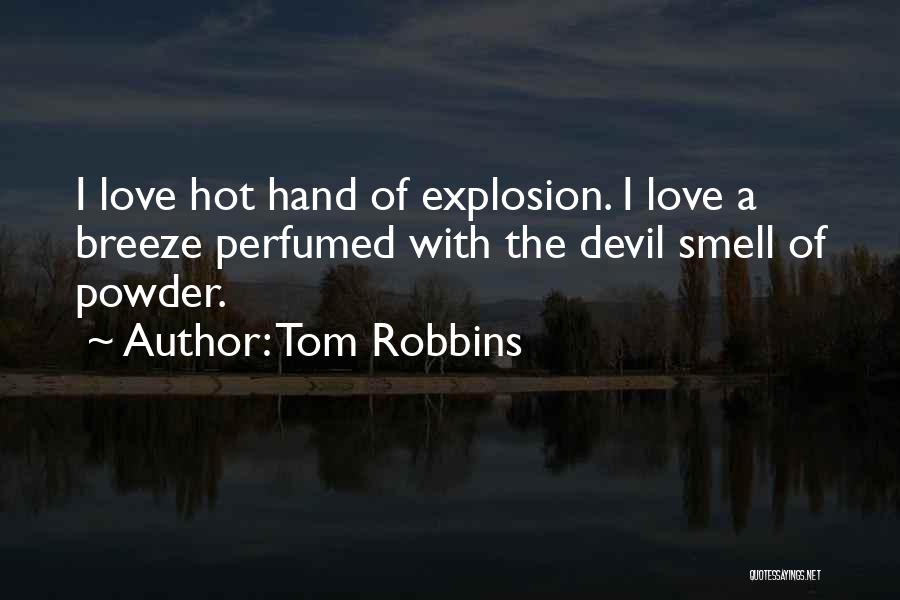 Tom Robbins Quotes: I Love Hot Hand Of Explosion. I Love A Breeze Perfumed With The Devil Smell Of Powder.