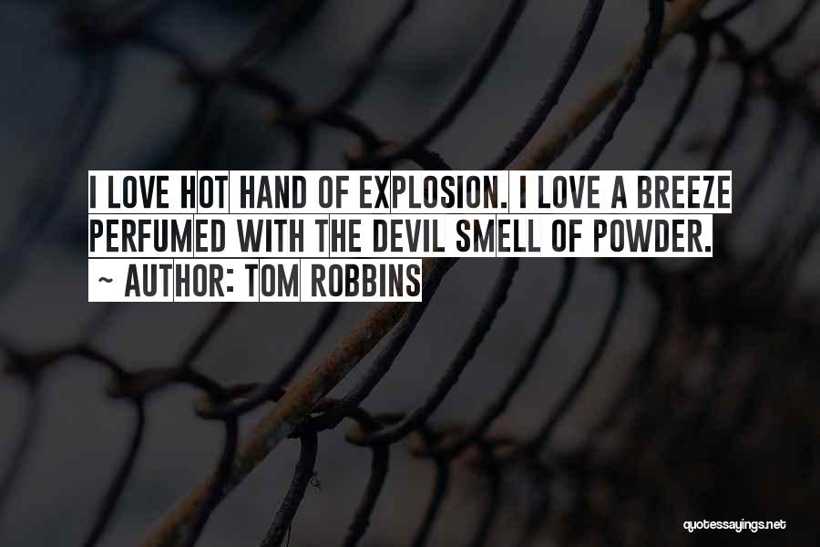 Tom Robbins Quotes: I Love Hot Hand Of Explosion. I Love A Breeze Perfumed With The Devil Smell Of Powder.