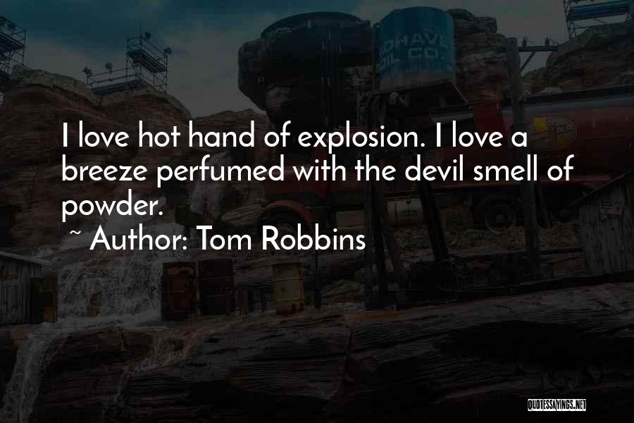Tom Robbins Quotes: I Love Hot Hand Of Explosion. I Love A Breeze Perfumed With The Devil Smell Of Powder.