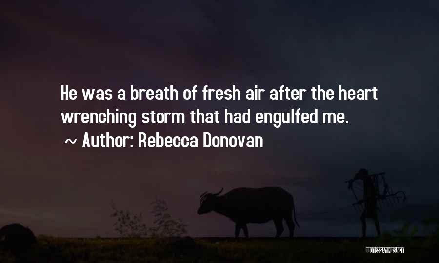 Rebecca Donovan Quotes: He Was A Breath Of Fresh Air After The Heart Wrenching Storm That Had Engulfed Me.