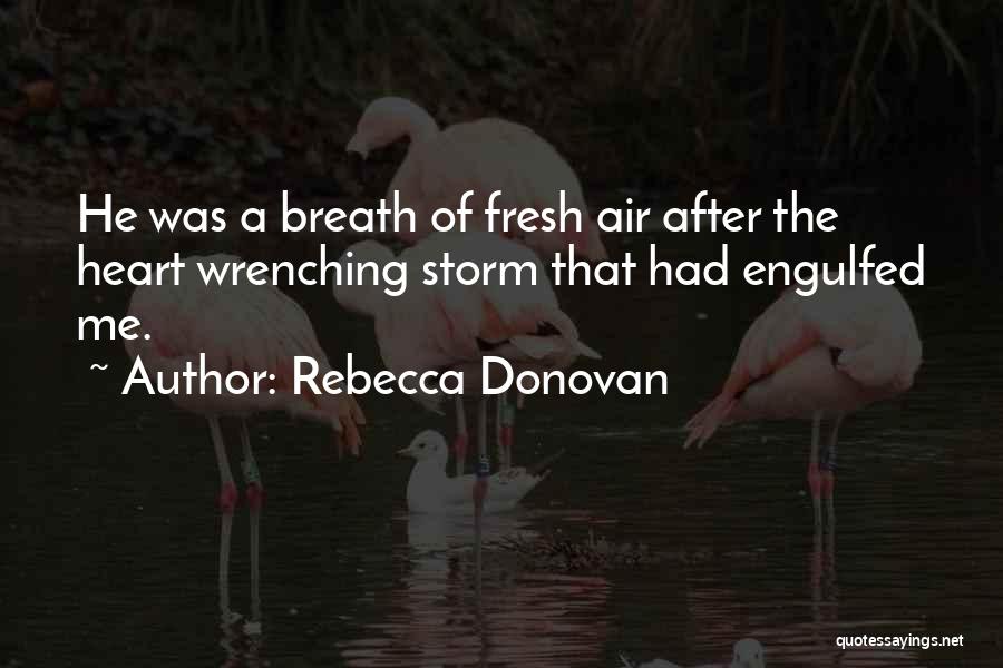 Rebecca Donovan Quotes: He Was A Breath Of Fresh Air After The Heart Wrenching Storm That Had Engulfed Me.