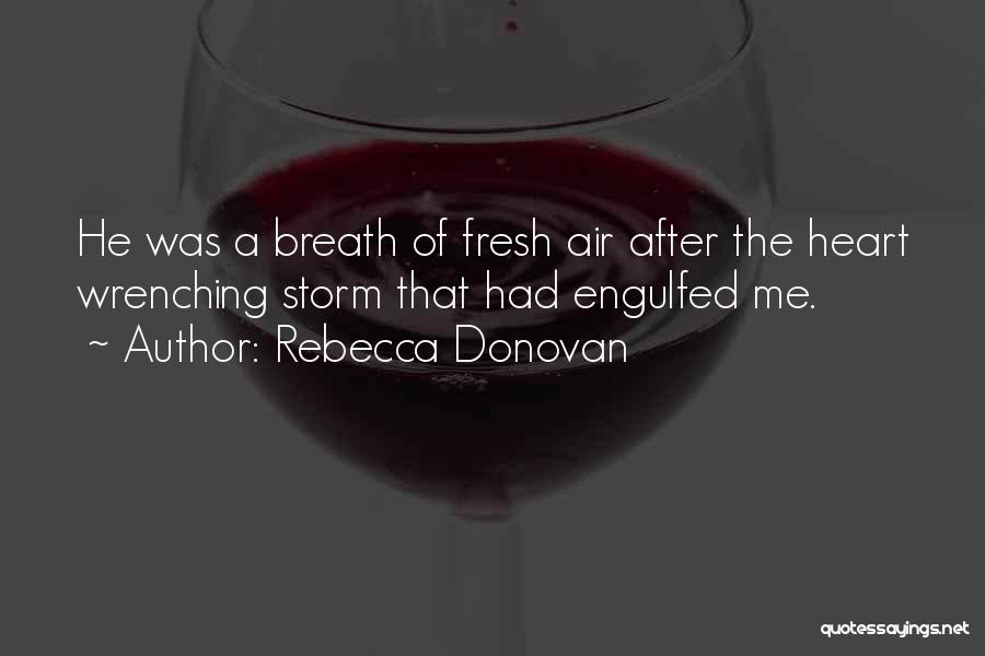 Rebecca Donovan Quotes: He Was A Breath Of Fresh Air After The Heart Wrenching Storm That Had Engulfed Me.