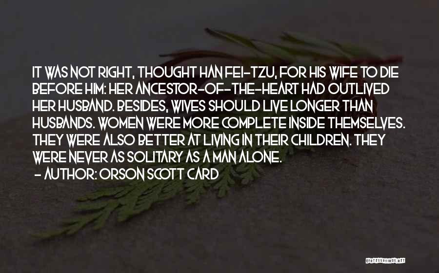 Orson Scott Card Quotes: It Was Not Right, Thought Han Fei-tzu, For His Wife To Die Before Him: Her Ancestor-of-the-heart Had Outlived Her Husband.