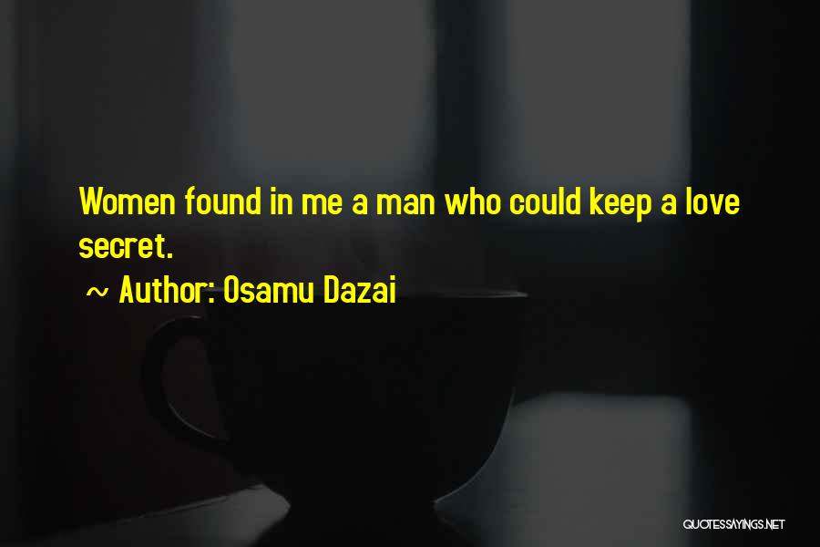 Osamu Dazai Quotes: Women Found In Me A Man Who Could Keep A Love Secret.