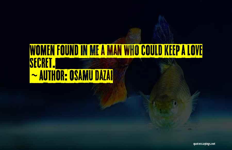 Osamu Dazai Quotes: Women Found In Me A Man Who Could Keep A Love Secret.