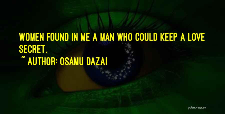 Osamu Dazai Quotes: Women Found In Me A Man Who Could Keep A Love Secret.