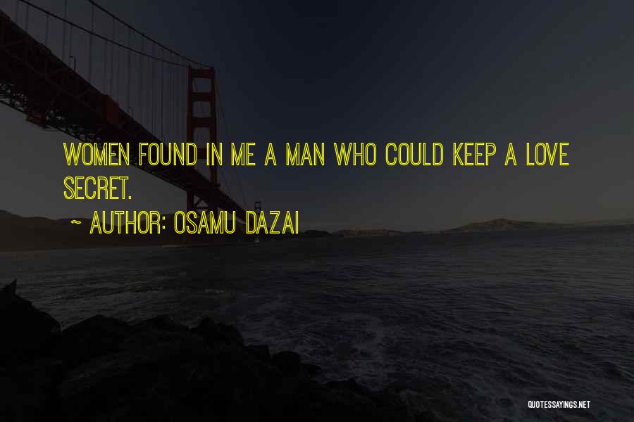 Osamu Dazai Quotes: Women Found In Me A Man Who Could Keep A Love Secret.