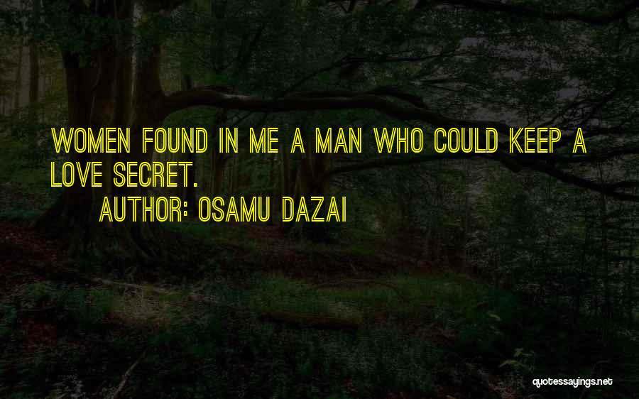 Osamu Dazai Quotes: Women Found In Me A Man Who Could Keep A Love Secret.
