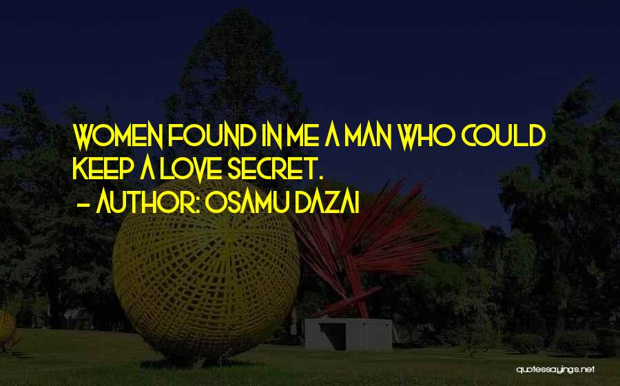 Osamu Dazai Quotes: Women Found In Me A Man Who Could Keep A Love Secret.