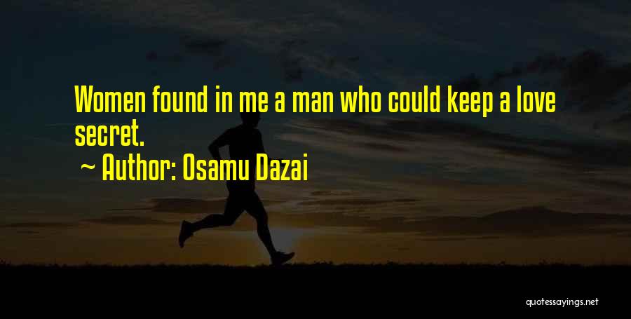 Osamu Dazai Quotes: Women Found In Me A Man Who Could Keep A Love Secret.