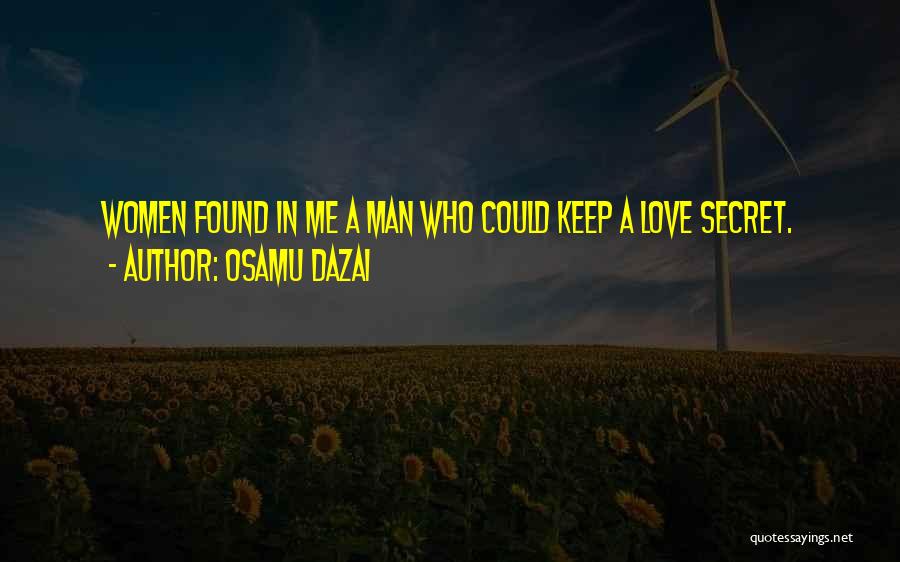 Osamu Dazai Quotes: Women Found In Me A Man Who Could Keep A Love Secret.