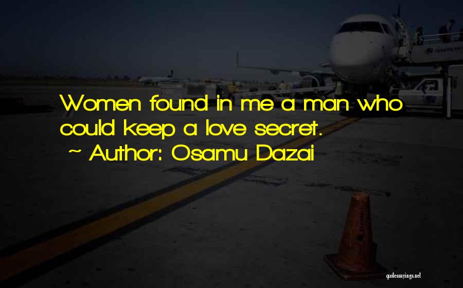 Osamu Dazai Quotes: Women Found In Me A Man Who Could Keep A Love Secret.