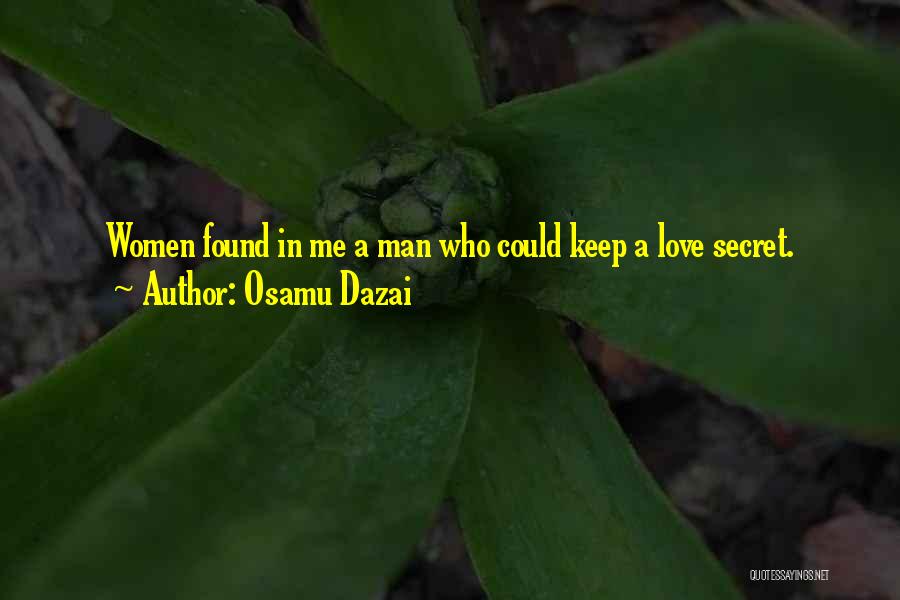 Osamu Dazai Quotes: Women Found In Me A Man Who Could Keep A Love Secret.