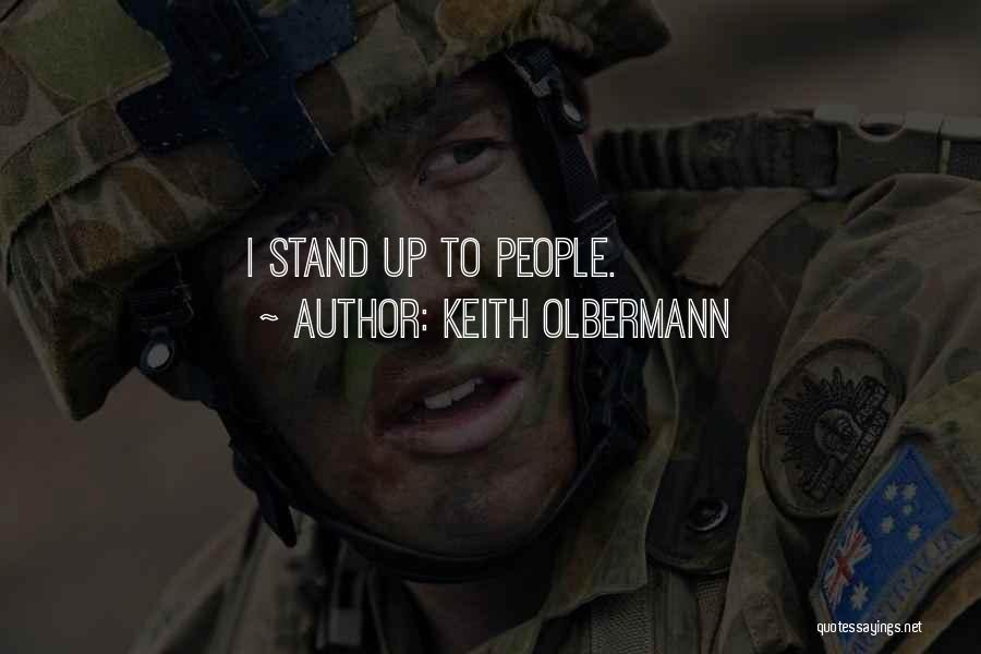 Keith Olbermann Quotes: I Stand Up To People.