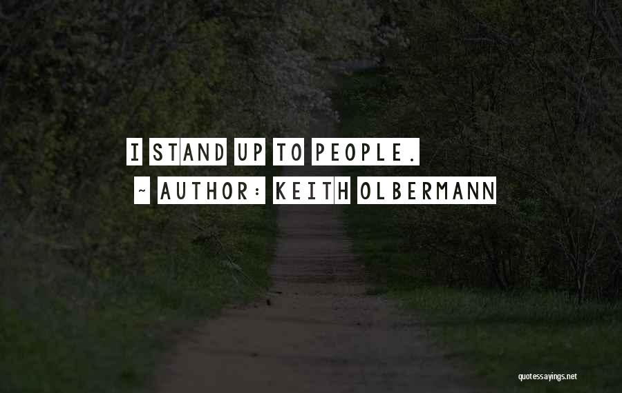 Keith Olbermann Quotes: I Stand Up To People.