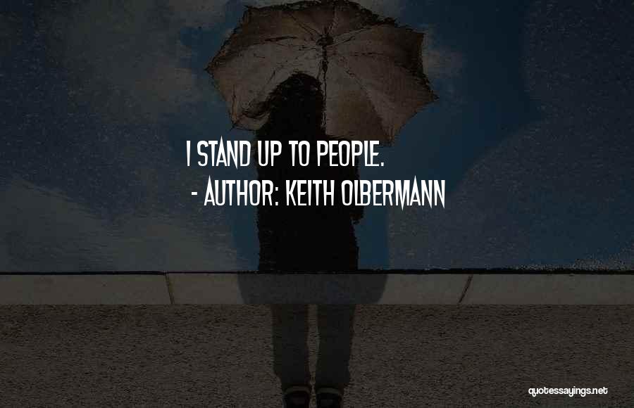 Keith Olbermann Quotes: I Stand Up To People.