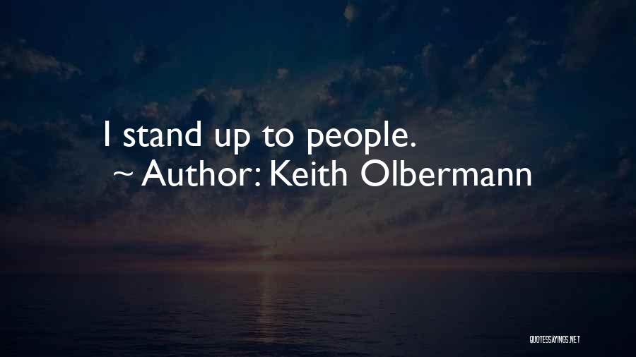 Keith Olbermann Quotes: I Stand Up To People.