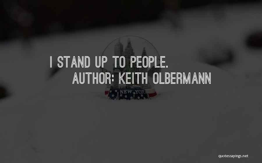 Keith Olbermann Quotes: I Stand Up To People.