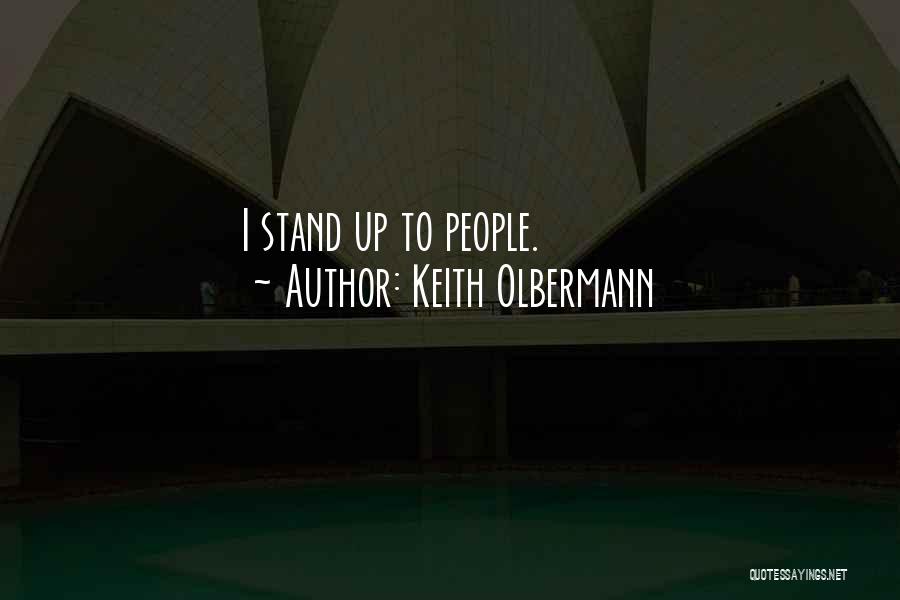 Keith Olbermann Quotes: I Stand Up To People.