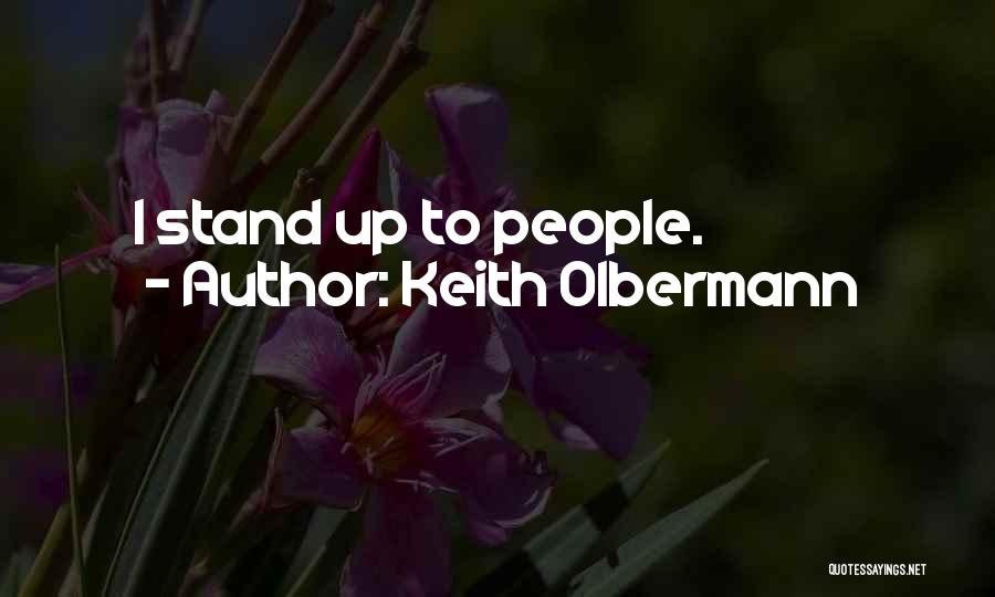 Keith Olbermann Quotes: I Stand Up To People.