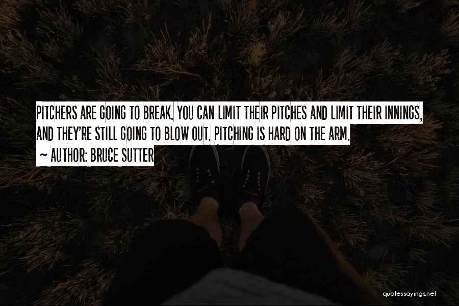 Bruce Sutter Quotes: Pitchers Are Going To Break. You Can Limit Their Pitches And Limit Their Innings, And They're Still Going To Blow