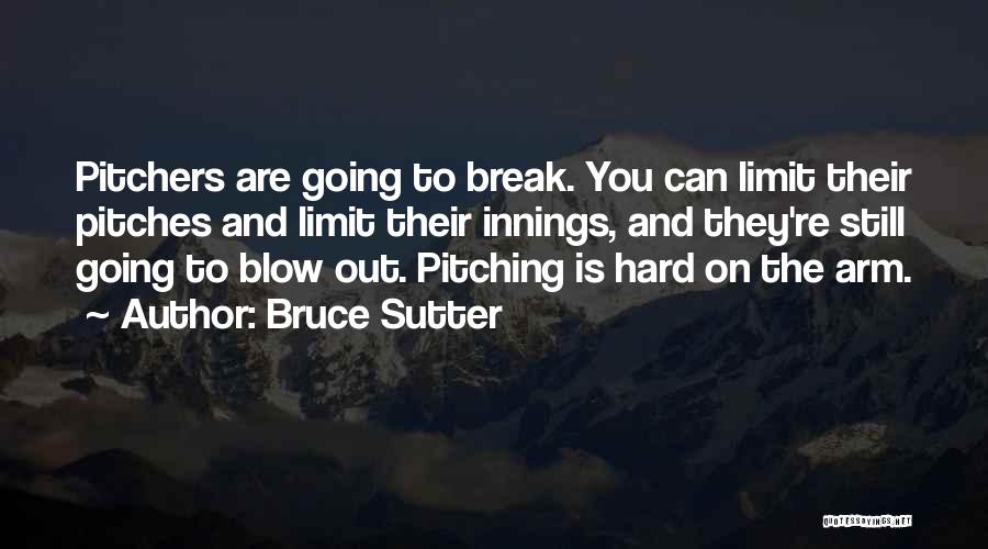 Bruce Sutter Quotes: Pitchers Are Going To Break. You Can Limit Their Pitches And Limit Their Innings, And They're Still Going To Blow