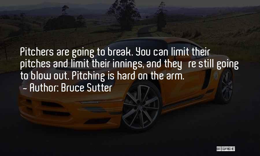 Bruce Sutter Quotes: Pitchers Are Going To Break. You Can Limit Their Pitches And Limit Their Innings, And They're Still Going To Blow