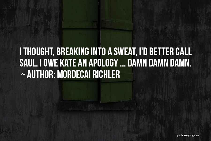 Mordecai Richler Quotes: I Thought, Breaking Into A Sweat, I'd Better Call Saul. I Owe Kate An Apology ... Damn Damn Damn.