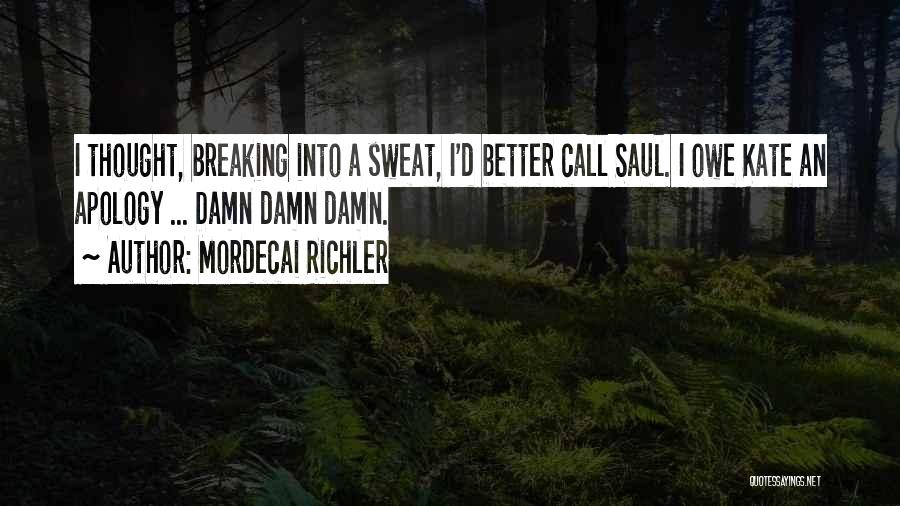 Mordecai Richler Quotes: I Thought, Breaking Into A Sweat, I'd Better Call Saul. I Owe Kate An Apology ... Damn Damn Damn.