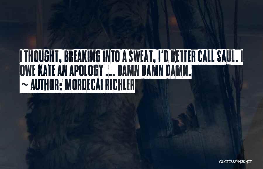 Mordecai Richler Quotes: I Thought, Breaking Into A Sweat, I'd Better Call Saul. I Owe Kate An Apology ... Damn Damn Damn.