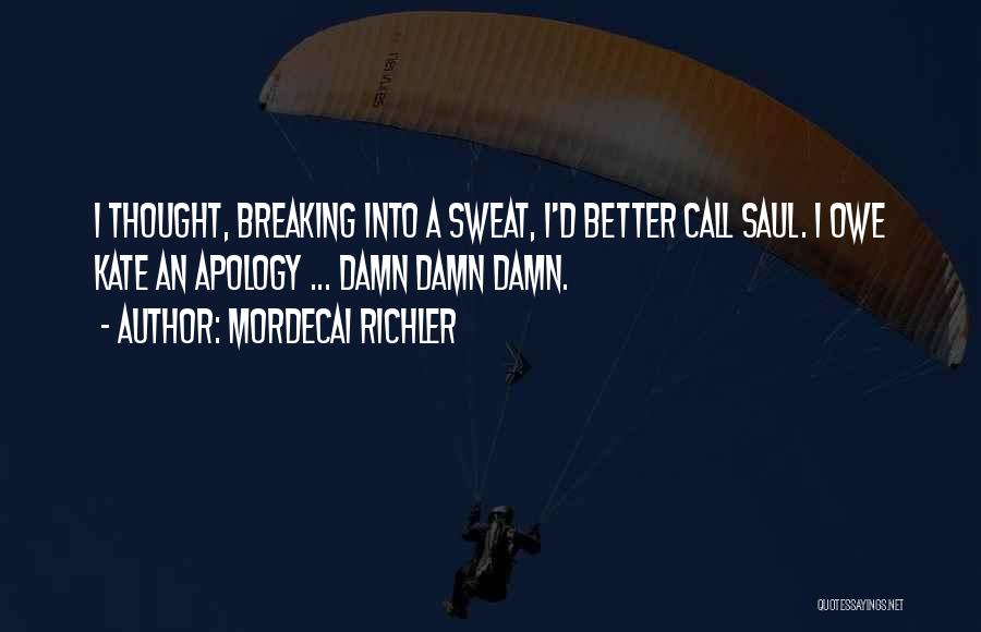 Mordecai Richler Quotes: I Thought, Breaking Into A Sweat, I'd Better Call Saul. I Owe Kate An Apology ... Damn Damn Damn.