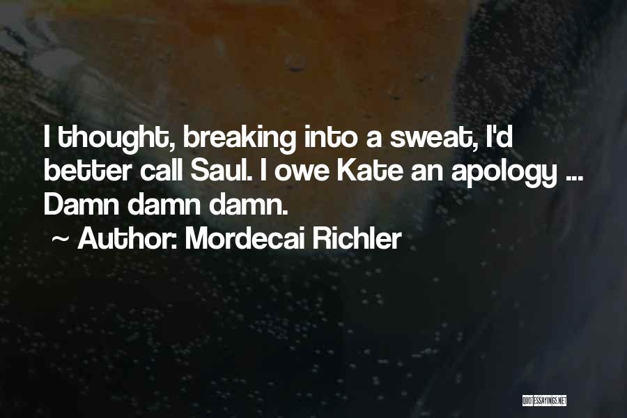 Mordecai Richler Quotes: I Thought, Breaking Into A Sweat, I'd Better Call Saul. I Owe Kate An Apology ... Damn Damn Damn.