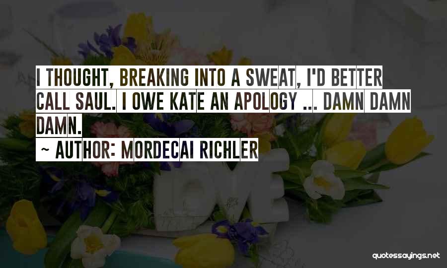 Mordecai Richler Quotes: I Thought, Breaking Into A Sweat, I'd Better Call Saul. I Owe Kate An Apology ... Damn Damn Damn.