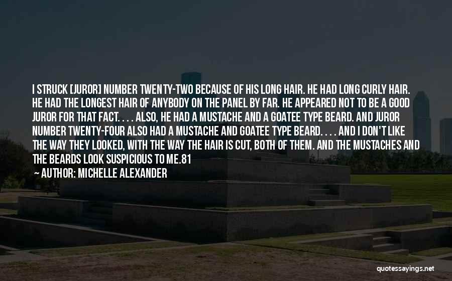 Michelle Alexander Quotes: I Struck [juror] Number Twenty-two Because Of His Long Hair. He Had Long Curly Hair. He Had The Longest Hair