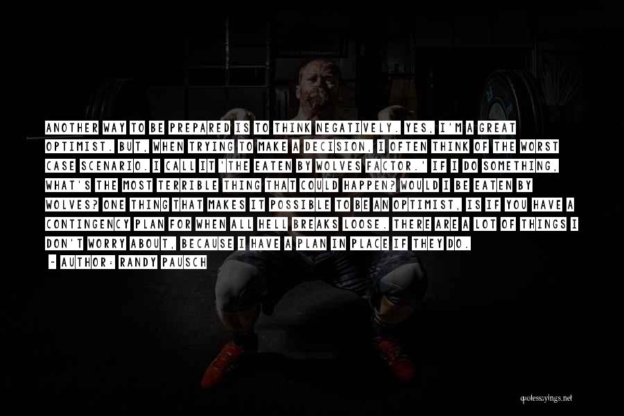 Randy Pausch Quotes: Another Way To Be Prepared Is To Think Negatively. Yes, I'm A Great Optimist. But, When Trying To Make A