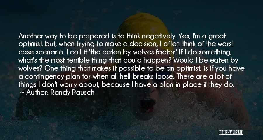 Randy Pausch Quotes: Another Way To Be Prepared Is To Think Negatively. Yes, I'm A Great Optimist. But, When Trying To Make A