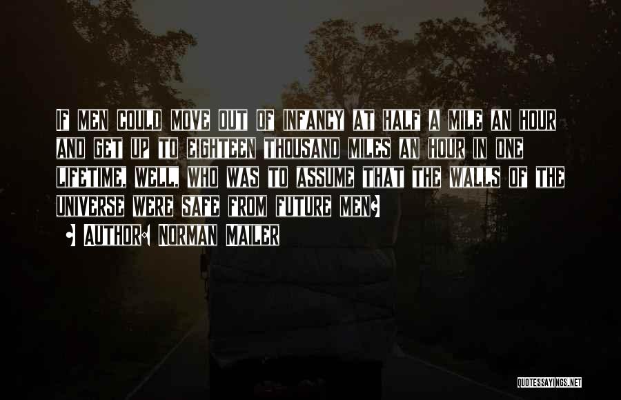 Norman Mailer Quotes: If Men Could Move Out Of Infancy At Half A Mile An Hour And Get Up To Eighteen Thousand Miles