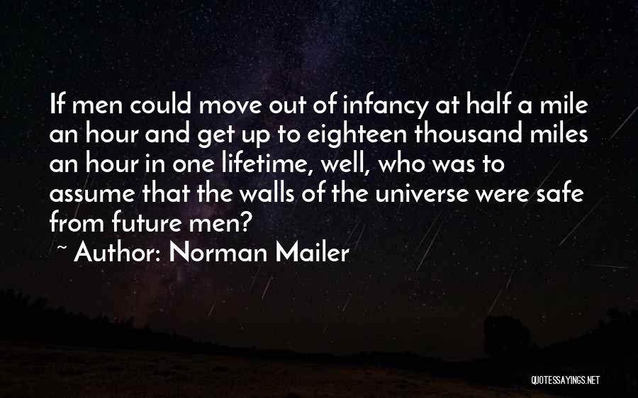 Norman Mailer Quotes: If Men Could Move Out Of Infancy At Half A Mile An Hour And Get Up To Eighteen Thousand Miles