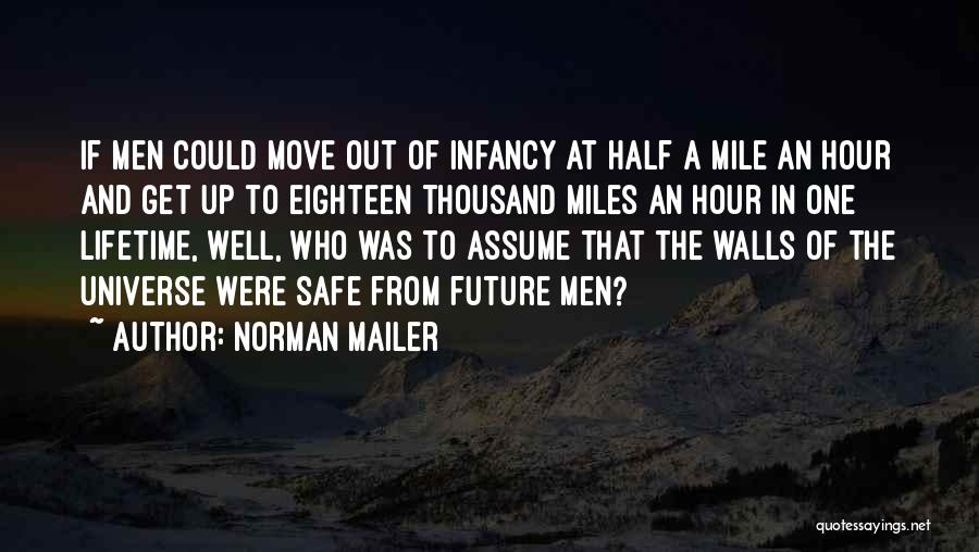 Norman Mailer Quotes: If Men Could Move Out Of Infancy At Half A Mile An Hour And Get Up To Eighteen Thousand Miles