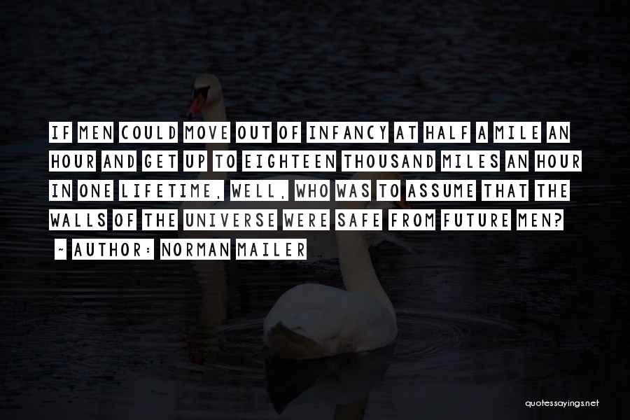 Norman Mailer Quotes: If Men Could Move Out Of Infancy At Half A Mile An Hour And Get Up To Eighteen Thousand Miles