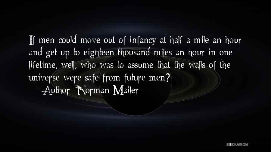 Norman Mailer Quotes: If Men Could Move Out Of Infancy At Half A Mile An Hour And Get Up To Eighteen Thousand Miles