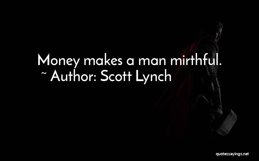 Scott Lynch Quotes: Money Makes A Man Mirthful.