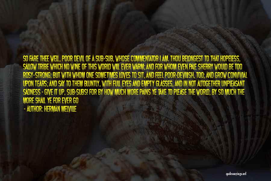 Herman Melville Quotes: So Fare Thee Well, Poor Devil Of A Sub-sub, Whose Commentator I Am. Thou Belongest To That Hopeless, Sallow Tribe